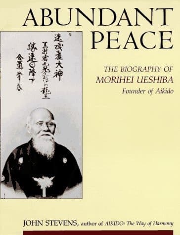 Cover of Abundant Peace The Biography of Morihei Ueshiba, Founder of Aikido