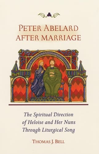 Cover of Peter Abelard After Marriage: The Spiritual Direction of Heloise and Her Nuns through Liturgical Song (Volume 211) (Cistercian Studies Series)