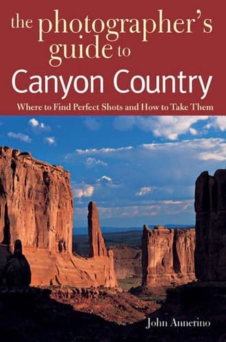 Cover of The Photographer's Guide to Canyon Country Where to Find Perfect Shots and How to Take Them
