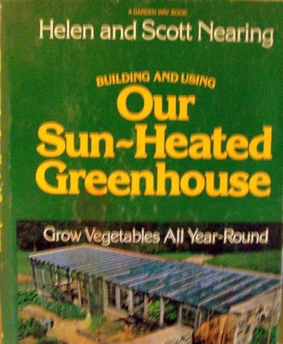 Cover of Building and using our sun-heated greenhouse: Grow vegetables all year-round