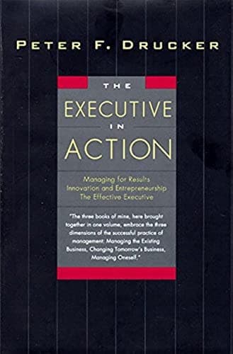 Cover of The Executive in Action Three Drucker Management Books on What to Do and Why and How to Do It