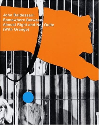 Cover of John Baldessari: Somewhere Between Almost Right and Not Quite (With Orange)