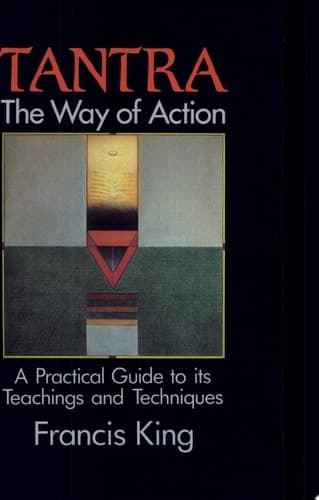 Cover of Tantra: The Way of Action A Practical Guide to Its Teachings and Techniques