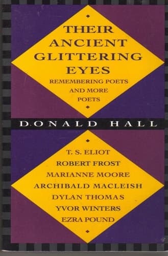 Cover of Their Ancient Glittering Eyes Remembering Poets and More Poets : Robert Frost, Dylan Thomas, T.S. Eliot, Archibald MacLeish, Yvor Winters, Marianne Moore, Ezra Pound