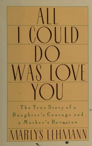 Cover of All I Could Do Was Love You The True Story of a Daughter's Courage and a Mother's Devotion