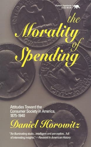 Cover of The Morality of Spending: Attitudes Toward the Consumer Society in America 1875-1940