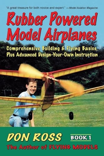 Cover of Rubber Powered Model Airplanes: Comprehensive Building & Flying Basics, Plus Advanced Design-Your-Own Instruction (Don Ross)