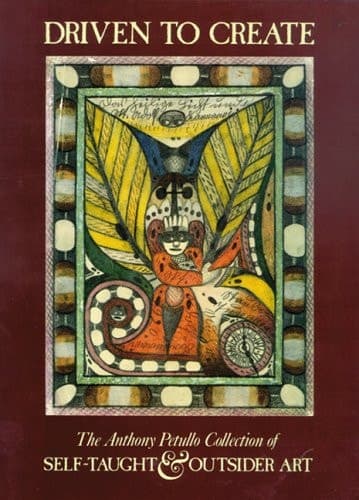 Cover of Driven to Create: The Anthony Petullo Collection of Self-Taught & Outsider Art