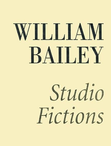 Cover of William Bailey: Studio Fictions
