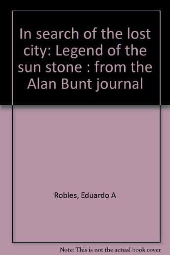 Cover of In Search of the Lost City Legend of the Sun Stone : from the Alan Bunt Journal