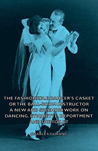 Cover of The Fashionable Dancer's Casket Or the Ball-Room Instructor - A New and Splendid Work on Dancing, Etiquette, Deportment and the Toilet