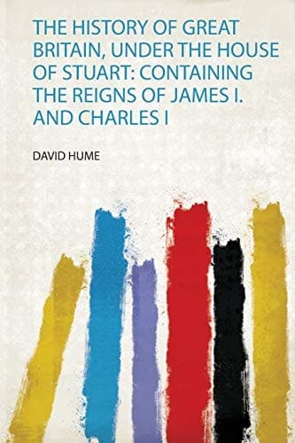 Cover of The History of Great Britain, Under the House of Stuart Containing the Reigns of James I. and Charles I