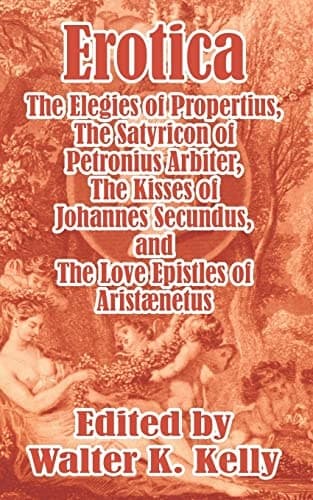 Cover of Erotica The Elegies of Propertius, The Satyricon of Petronius Arbiter, The Kisses of Johannes Secundus, and The Love Epistles of Aristænetus