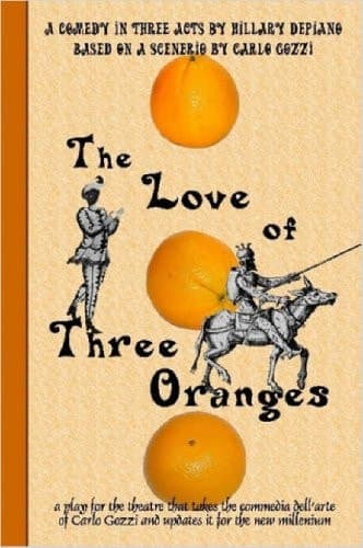Cover of The Love of Three Oranges A Play for the Theatre That Takes the Commedia Dell'Arte of Carlo Gozzi and Updates It for the New Millennium