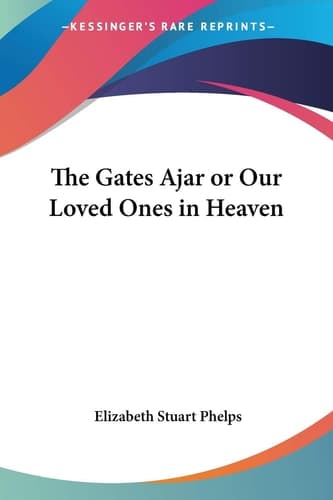 Cover of The Gates Ajar or Our Loved Ones in Heaven