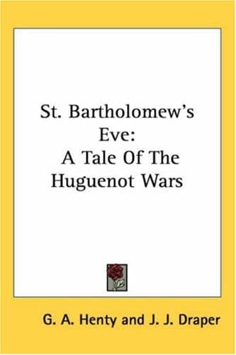 Cover of St. Bartholomew's Eve: A Tale Of The Huguenot Wars