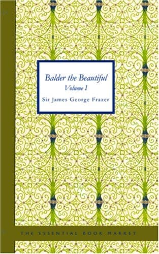 Cover of Balder the Beautiful, Volume I: A Study in Magic and Religion: the Golden Bough, Part VII., The Fire-Festivals of Europe and the Doctrine of the External Soul