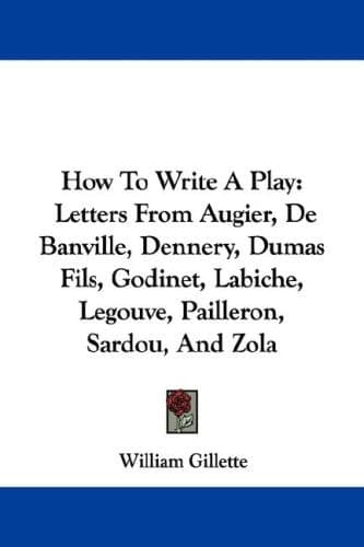 Cover of How To Write A Play: Letters From Augier, De Banville, Dennery, Dumas Fils, Godinet, Labiche, Legouve, Pailleron, Sardou, And Zola