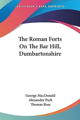 Cover of The Roman Forts On The Bar Hill, Dumbartonshire