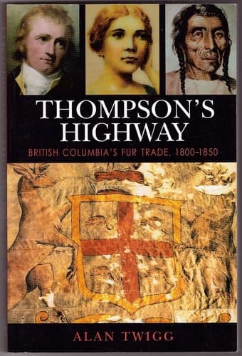 Cover of Thompson's Highway British Columbia's Fur Trade, 1800-1850 : the Literary Origins of British Columbia
