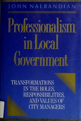 Cover of Professionalism in Local Government: Transformations in the Roles, Responsibilities, and Values of City Managers (Jossey Bass Public Administration Series)