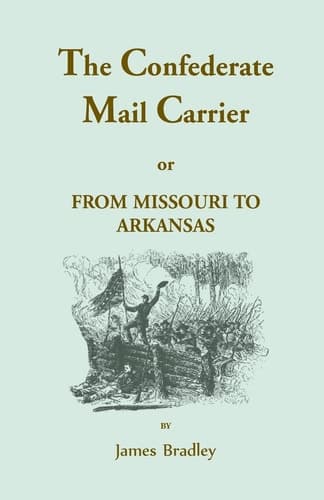 Cover of The Confederate Mail Carrier, or From Missouri to Arkansas through Mississippi, Alabama, Georgia, and Tennessee. Being an Account of the Battles, ... the Thrilling Adventures a (Heritage Classic)