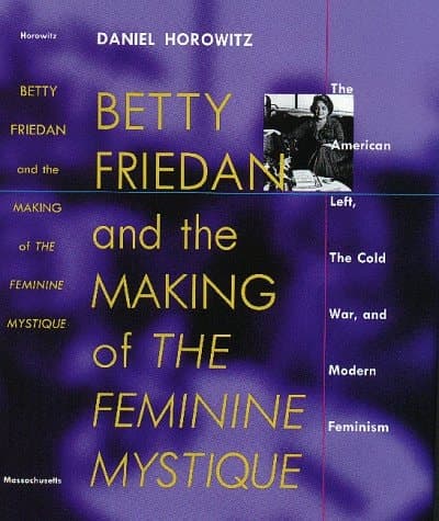 Cover of Betty Friedan: And the Making of the Feminine Mystique :The American Left, the Cold War, and Modern Feminism (Culture, Politics, and the Cold War)