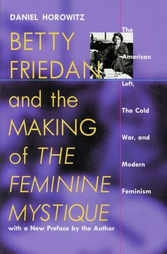 Cover of Betty Friedan and the Making of the Feminine Mystique The American Left, the Cold War, and Modern Feminism