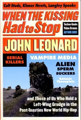 Cover of When the Kissing Had to Stop Cult Studs, Khmer Newts, Langley Spooks, Techno-Geeks, Video Drones, Author Gods, Serial Killers, Vampire Media, Alien Sperm Suckers, Satanic Therapists and Those of Us Who Hold a Left-Wing Grudge in the Post-Torsties New World Hip-Hop