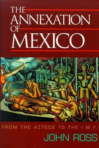 Cover of The Annexation of Mexico: From the Aztecs to the IMF