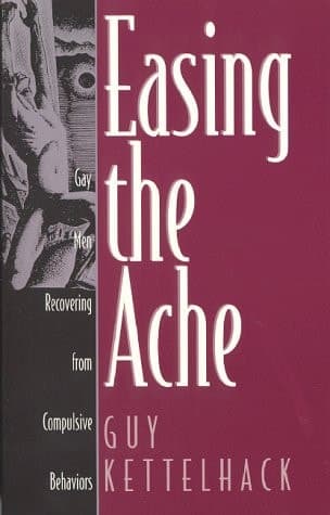 Cover of Easing the Ache Gay Men Recovering from Compulsive Behaviors
