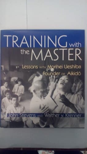 Cover of Training with the Master Lessons with Morihei Ueshiba, Founder of Aikidō
