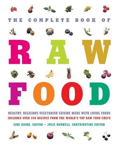 Cover of The Complete Book of Raw Food Healthy, Delicious Vegetarian Cuisine Made with Living Foods Includes Over 350 Recipes from the World's Top Raw Food Chefs