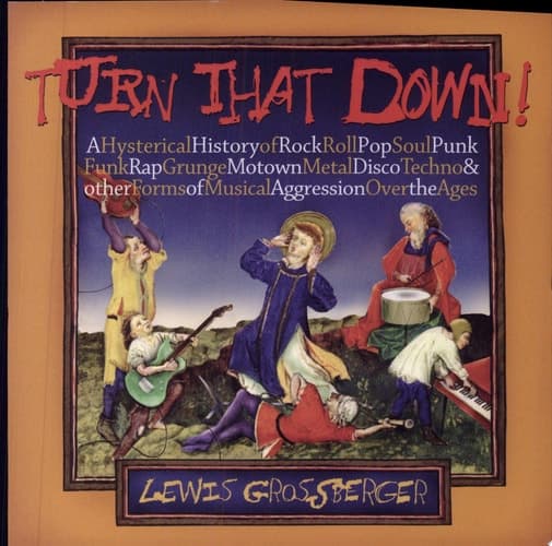 Cover of Turn that Down! A Hysterical History of Rock, Roll, Pop, Soul, Punk, Funk, Rap, Grunge, Motown, Metal, Disco, Techno, & Other Forms of Musical Aggression Over the Ages