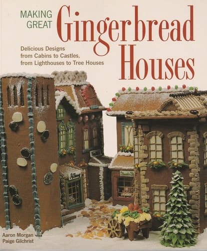 Cover of Making Great Gingerbread Houses Delicious Designs from Cabins to Castles, from Lighthouses to Tree Houses
