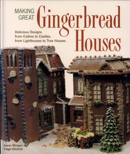 Cover of Making Great Gingerbread Houses Delicious Designs from Cabins to Castles, from Lighthouses to Tree Houses
