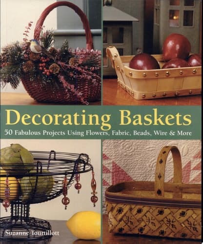 Cover of Decorating Baskets 50 Fabulous Projects Using Flowers, Fabric, Beads, Wire & More