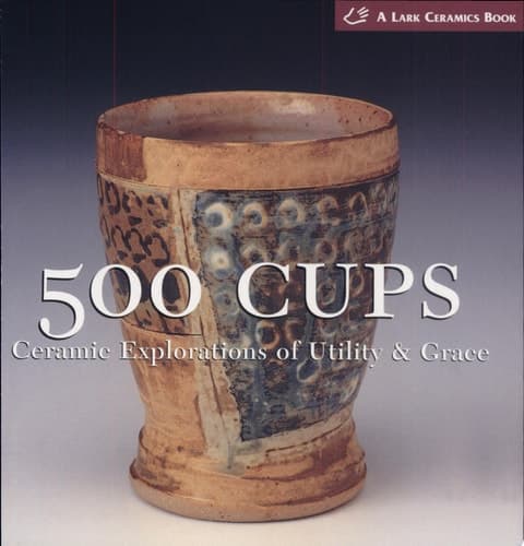 Cover of 500 Cups Ceramic Explorations of Utility & Grace
