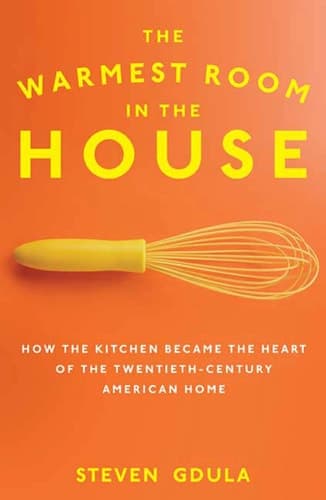 Cover of The Warmest Room in the House: How the Kitchen Became the Heart of the Twentieth-Century American Home