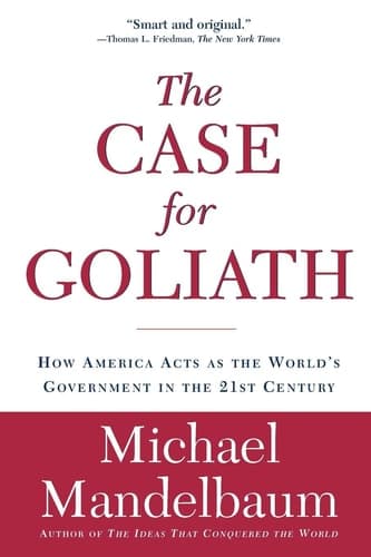 Cover of The Case for Goliath How America Acts as the World's Government in the Twenty-First Century