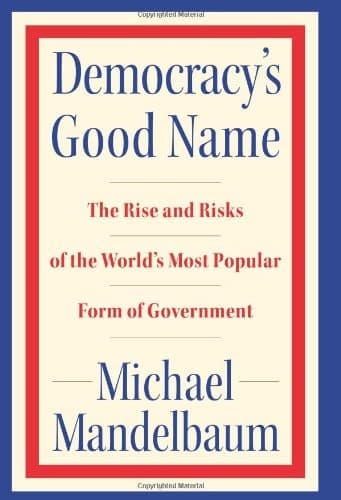 Cover of Democracy's Good Name: The Rise and Risks of the World's Most Popular Form of Government