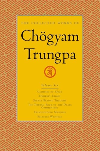 Cover of The Collected Works of Chögyam Trungpa, Volume 6: Glimpses of Space-Orderly Chaos-Secret Beyond Thought-The Tibetan Book of the Dead: Commentary-Transcending Madness-Selected Writings