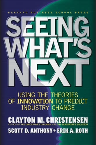Cover of Seeing What's Next Using the Theories of Innovation to Predict Industry Change