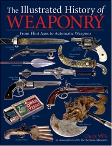 Cover of The Illustrated History of Weaponry From Flint Axes to Automatic Weapons