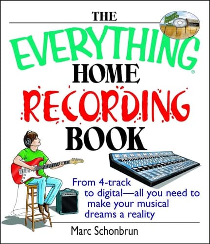 Cover of The Everything Home Recording Book From 4-track to digital--all you need to make your musical dreams a reality
