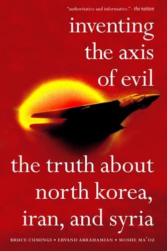 Cover of Inventing the Axis of Evil The Truth about North Korea, Iran, and Syria /|cBruce Cumings, Ervand Abrahamian, Moshe Maʻoz