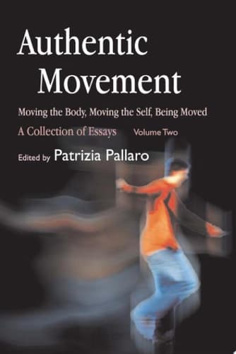 Cover of Authentic Movement Moving the Body, Moving the Self, Being Moved : a Collection of Essays, Volume Two