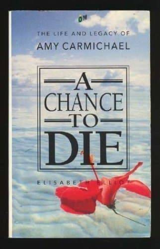 Cover of A Chance to Die The Life and Legacy of Amy Carmichael