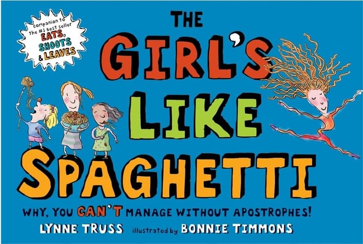 Cover of The Girl's Like Spaghetti Why, You Can't Manage Without Apostrophes!