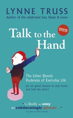 Cover of Talk to the Hand The Utter Bloody Rudeness of Everyday Life (or Six Good Reasons to Stay at Home and Bolt the Door)